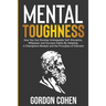 Mental Toughness: How You Can Develop Unstoppable Self-Discipline, Willpower and Success Habits By Adopting A Champion's Mindset and the Principles of