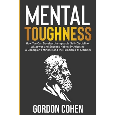 Mental Toughness: How You Can Develop Unstoppable Self-Discipline, Willpower and Success Habits By Adopting A Champion's Mindset and the Principles of