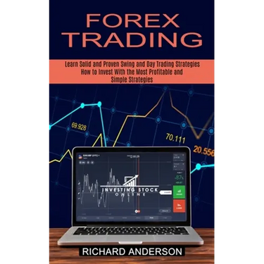 Forex Trading: How to Invest With the Most Profitable and Simple Strategies (Learn Solid and Proven Swing and Day Trading Strategies)