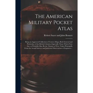 The American Military Pocket Atlas; Being an Approved Collection of Correct Maps, Both General and Particular; of the British Colonies; Especially Tho