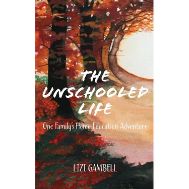 The Unschooled Life: One Family's Home Education Adventure