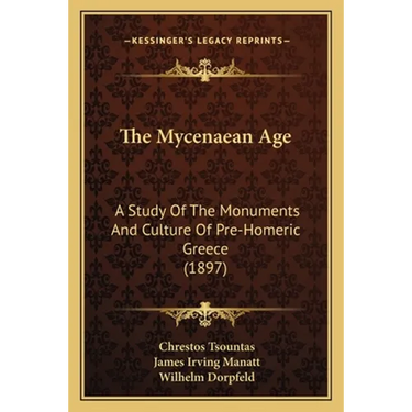 The Mycenaean Age: A Study Of The Monuments And Culture Of Pre-Homeric Greece (1897)