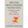 Writing While Raising Young Kids: An Author's Guide to Finding Balance