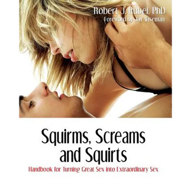 Squirms, Screams and Squirts: Handbook for Turning Great Sex into Extraordinary Sex