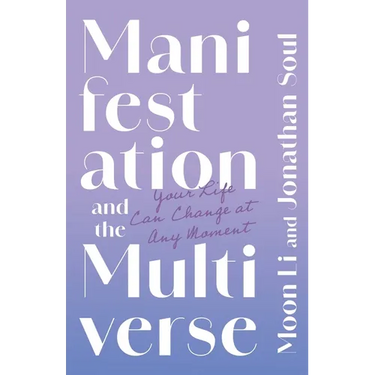 Manifestation and the Multiverse: Your Life Can Change at Any Moment