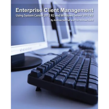 Enterprise Client Management: Using System Center 2012 R2 and Windows Server 2012 R2