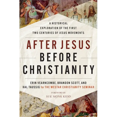 After Jesus Before Christianity: A Historical Exploration of the First Two Centuries of Jesus Movements