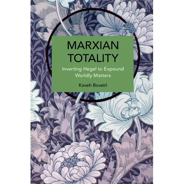 Marxian Totality: Inverting Hegel to Explain Worldly Matters