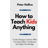 How to Teach Kids Anything: Create Hungry Learners Who can Remember, Synthesize, and Apply Knowledge: Sé inteligente, rápido y magnético