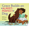 Grace Builds an Almost-Perfect Dog