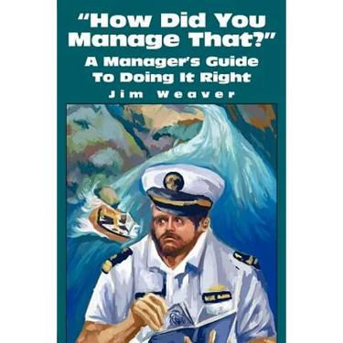 How Did You Manage That?: A Manager's Guide to Doing It Right