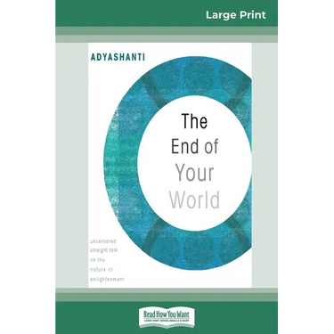The End of Your World: Uncensored Straight Talk on The Nature of Enlightenment (16pt Large Print Edition)
