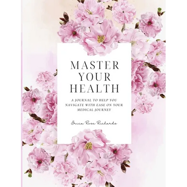Master Your Health: A Journal To Help You Navigate With Ease On Your Medical Journey