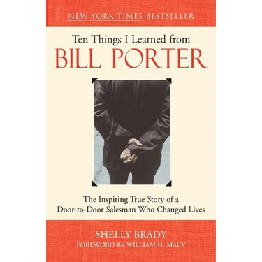 Ten Things I Learned from Bill Porter: The Inspiring True Story of the Door-To-Door Salesman Who Changed Lives