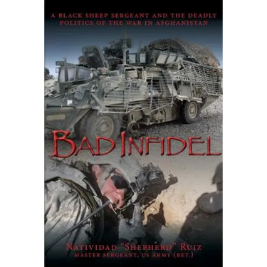 Bad Infidel: A Black Sheep Sergeant and the Deadly Politics of the War in Afghanistan