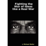 Fighting the War of Ideas Like a Real War