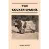 The Cocker Spaniel - Companion, Shooting Dog and Show Dog - Complete Information on History, Development, Characteristics, Standards for Field Trial a