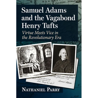 Samuel Adams and the Vagabond Henry Tufts: Virtue Meets Vice in the Revolutionary Era