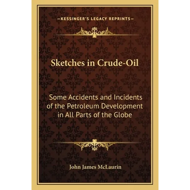 Sketches in Crude-Oil: Some Accidents and Incidents of the Petroleum Development in All Parts of the Globe