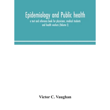 Epidemiology And Public Health; A Text And Reference Book For Physicians, Medical Students And Health Workers (Volume I)