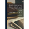 The Investment, Financing, and Valuation of the Corporation. --