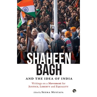 Shaheen Bagh and the Idea of India: Writings on a Movement for Justice, Liberty and Equality