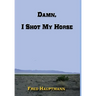 Damn, I Shot My Horse