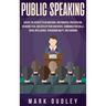 Public Speaking: Unlock the Secrets to an Emotional and Powerful Presentation, Overcome Fear, and Develop your Confidence, Communication Skills, Socia