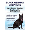 Black German Shepherd. Black German Shepherd Dog Complete Owners Manual. Black German Shepherd book for care, costs, feeding, grooming, health and tra