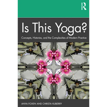 Is This Yoga?: Concepts, Histories, and the Complexities of Modern Practice