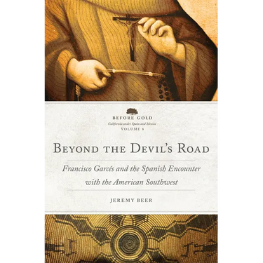 Beyond the Devil's Road: Francisco Garcés and the Spanish Encounter with the American Southwest Volume 8