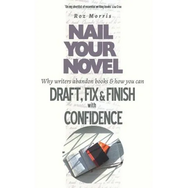 Nail Your Novel: Why Writers Abandon Books and how you can Draft, Fix and Finish with Confidence
