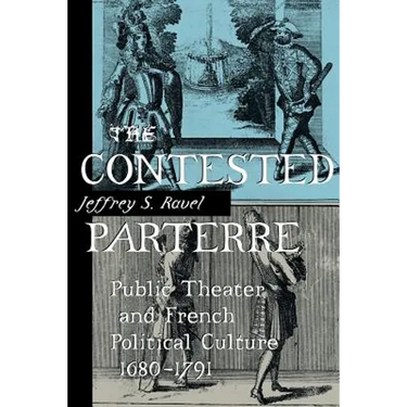 The Contested Parterre: Public Theater and French Political Culture, 1680-1791