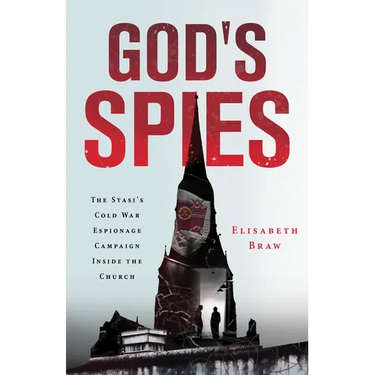 God's Spies: The Stasi's Cold War Espionage Campaign inside the Church