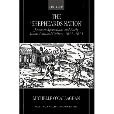 The Shepheard's Nation: Jacobean Spenserians and Early Stuart Political Culture 1612-1625