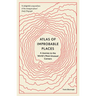 Atlas of Improbable Places: A Journey to the World's Most Unusual Corners