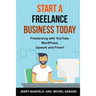 Start a Freelance Business Today: Freelancing with YouTube, WordPress, Upwork and Fiverr!