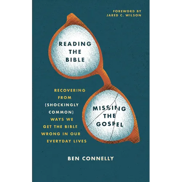 Reading the Bible, Missing the Gospel: Recovering from (Shockingly Common) Ways We Get the Bible Wrong in Our Everyday Lives