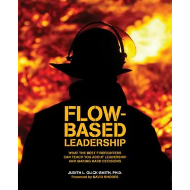 Flow-based Leadership: What the Best Firefighters can Teach You about Leadership and Making Hard Decisions