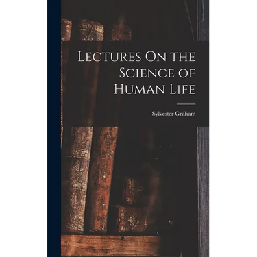 Lectures On the Science of Human Life