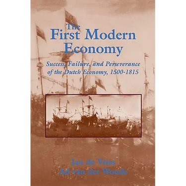 The First Modern Economy: Success, Failure, and Perseverance of the Dutch Economy, 1500 1815