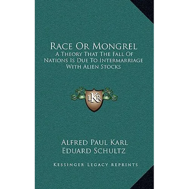 Race Or Mongrel: A Theory That The Fall Of Nations Is Due To Intermarriage With Alien Stocks