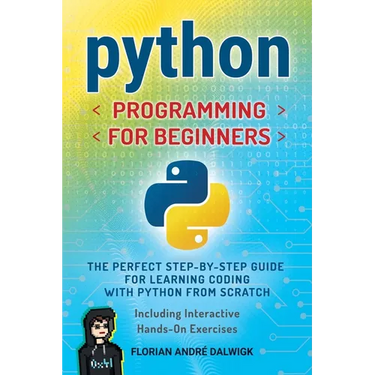 Python Programming for Beginners: The Perfect Step-by-Step Guide for Learning Coding with Python from Scratch - Including Interactive, Hands-On Exerci
