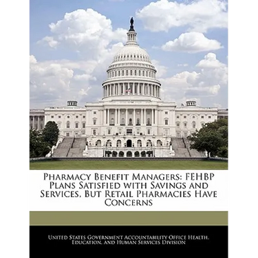 Pharmacy Benefit Managers: Fehbp Plans Satisfied with Savings and Services, But Retail Pharmacies Have Concerns