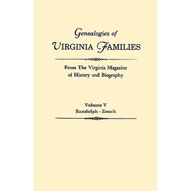 Genealogies of Virginia Families from the Virginia Magazine of History and Biography. in Five Volumes. Volume V: Randolph - Zouch