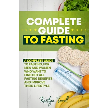 Complete Guide to Fasting: A complete guide to fasting, for men and women who want to find out all fasting benefits and improve their lifestyle.