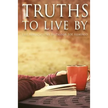 Truths to Live By: Life Applications by Pastor Joe Arminio