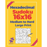 Hexadecimal Sudoku 16x16 Medium To Hard - Large Print: Logic Games For Adults