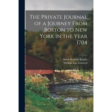The Private Journal of a Journey From Boston to New York in the Year 1704