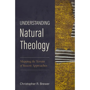 Understanding Natural Theology: Mapping the Terrain of Recent Approaches